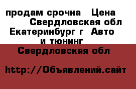 продам срочна › Цена ­ 2 000 - Свердловская обл., Екатеринбург г. Авто » GT и тюнинг   . Свердловская обл.